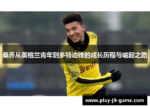 桑乔从英格兰青年到多特边锋的成长历程与崛起之路