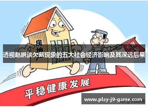 透视赵鹏谈欠薪现象的五大社会经济影响及其深远后果