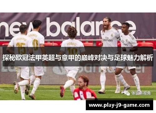 探秘欧冠法甲英超与意甲的巅峰对决与足球魅力解析
