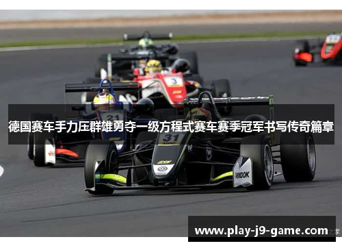 德国赛车手力压群雄勇夺一级方程式赛车赛季冠军书写传奇篇章