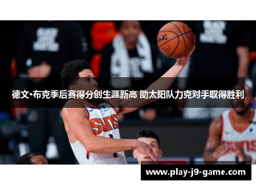 德文·布克季后赛得分创生涯新高 助太阳队力克对手取得胜利