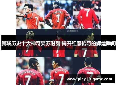曼联历史十大神奇复苏时刻 揭开红魔传奇的辉煌瞬间