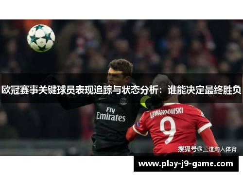 欧冠赛事关键球员表现追踪与状态分析：谁能决定最终胜负