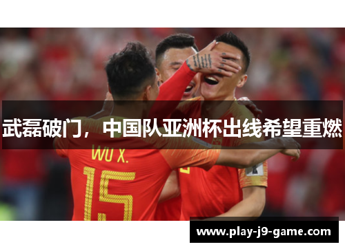 武磊破门，中国队亚洲杯出线希望重燃