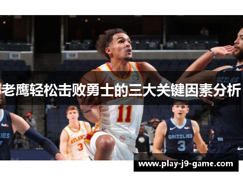 老鹰轻松击败勇士的三大关键因素分析 老鹰轻松击败勇士的三大关键因素分析